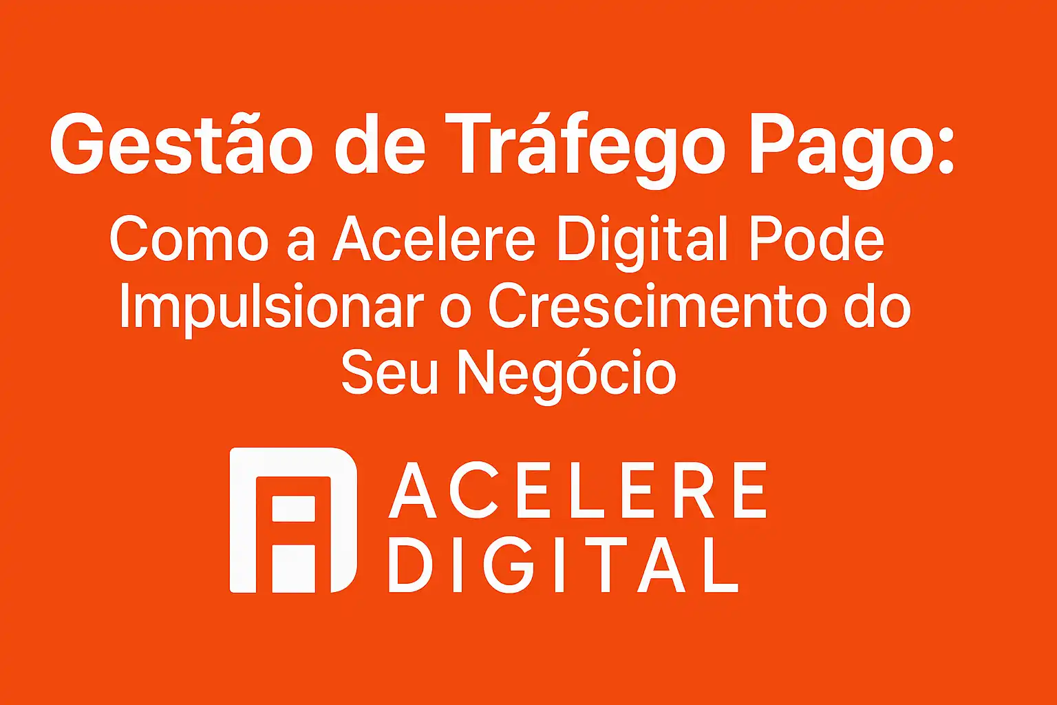 Gestão de Tráfego Pago: Como a Acelere Digital Pode Impulsionar o Crescimento do Seu Negócio
